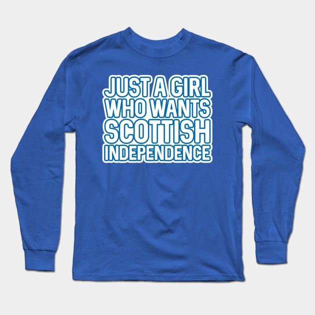 JUST A GIRL WHO WANTS SCOTTISH INDEPENDENCE, Scottish Independence White and Saltire Blue Layered Text Slogan Long Sleeve T-Shirt by MacPean